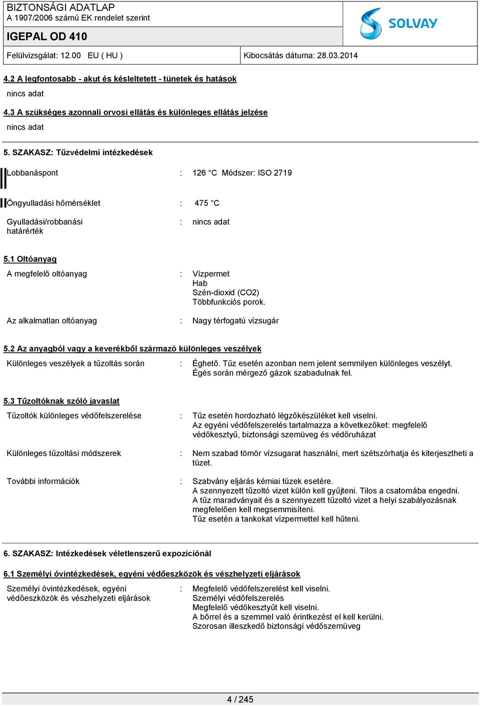 1 Oltóanyag A megfelelő oltóanyag : Vízpermet Hab Szén-dioxid (CO2) Többfunkciós porok. Az alkalmatlan oltóanyag : Nagy térfogatú vízsugár 5.