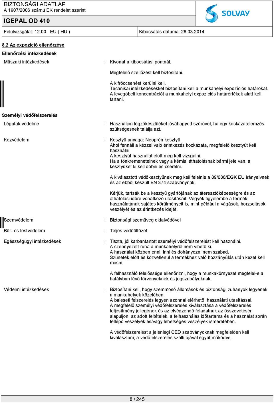 Személyi védőfelszerelés Légutak védelme Kézvédelem : Használjon légzőkészüléket jóváhagyott szűrővel, ha egy kockázatelemzés szükségesnek találja azt.