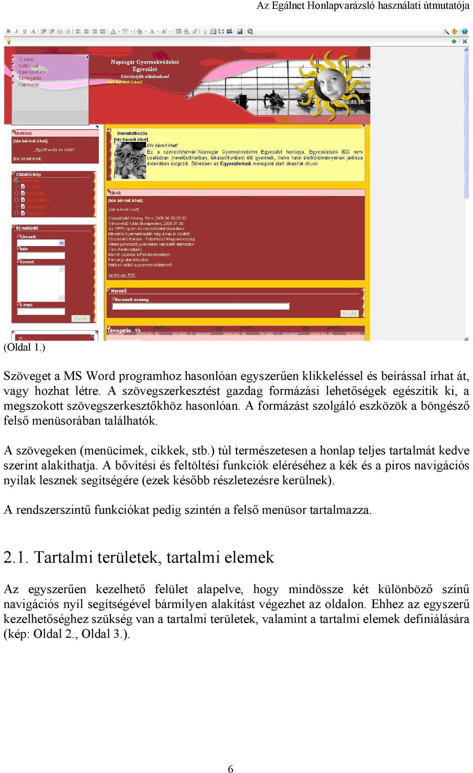 A szövegeken (menücímek, cikkek, stb.) túl természetesen a honlap teljes tartalmát kedve szerint alakíthatja.