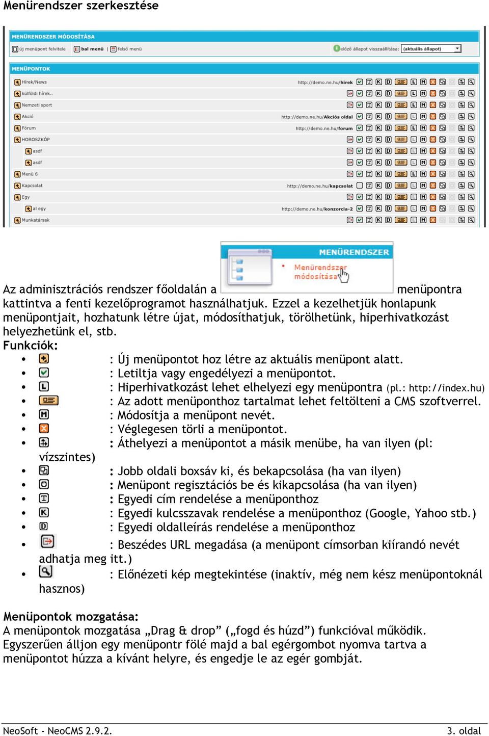 : Letiltja vagy engedélyezi a menüpontot. : Hiperhivatkozást lehet elhelyezi egy menüpontra (pl.: http://index.hu) : Az adott menüponthoz tartalmat lehet feltölteni a CMS szoftverrel.