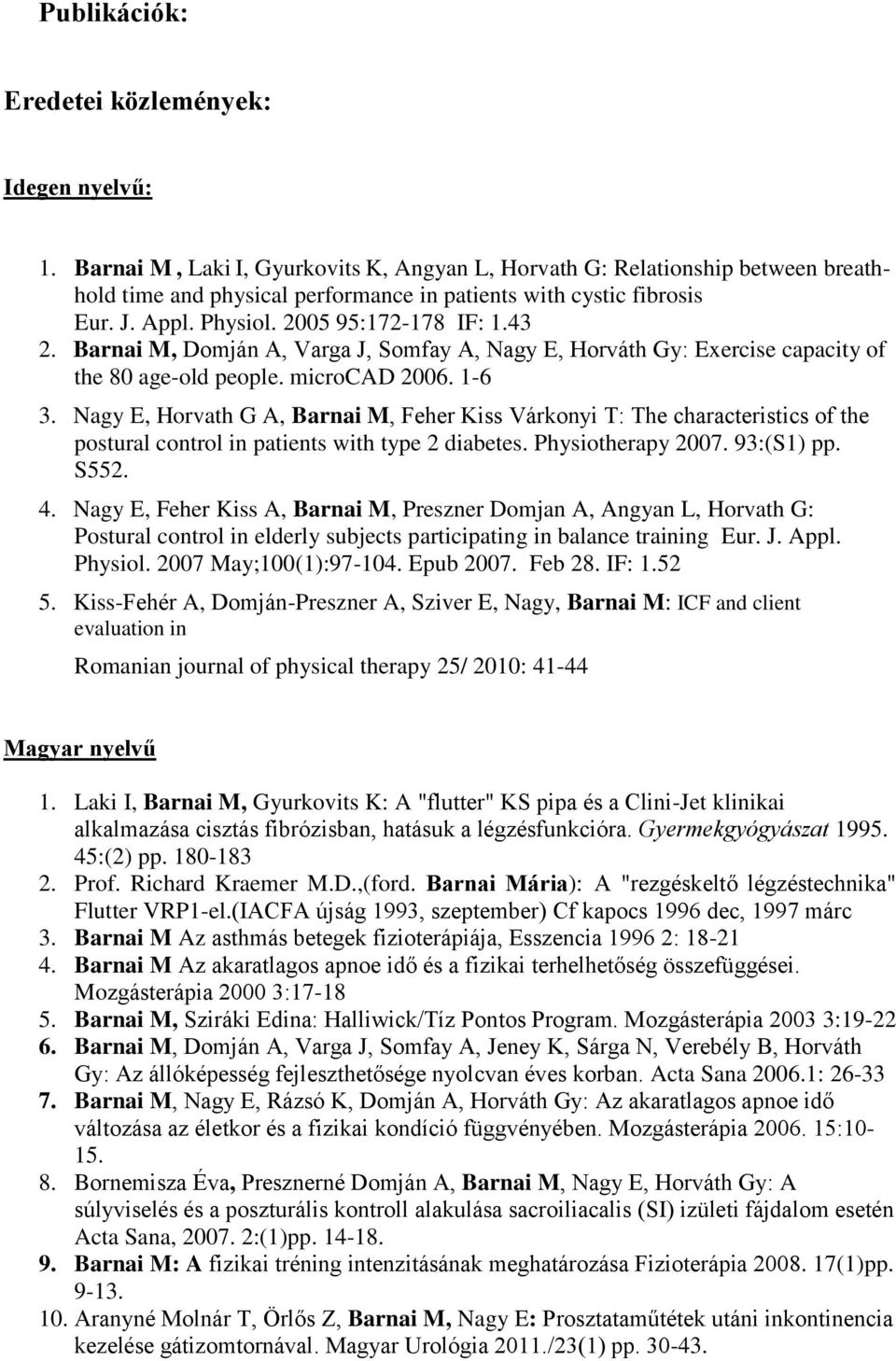 Barnai M, Domján A, Varga J, Somfay A, Nagy E, Horváth Gy: Exercise capacity of the 80 age-old people. microcad 2006. 1-6 3.