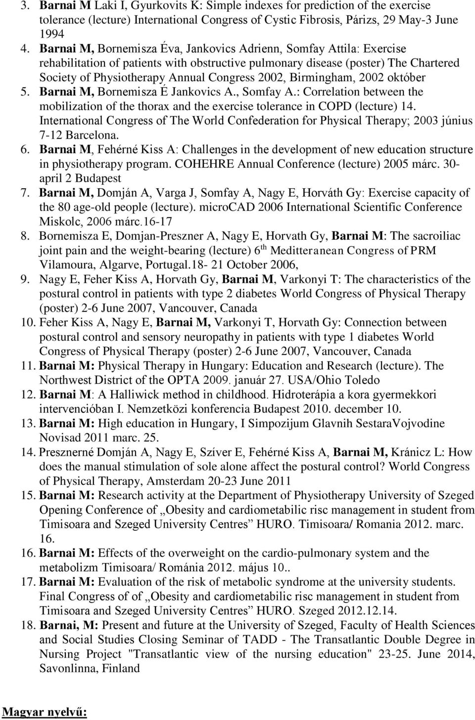 2002, Birmingham, 2002 október 5. Barnai M, Bornemisza É Jankovics A., Somfay A.: Correlation between the mobilization of the thorax and the exercise tolerance in COPD (lecture) 14.