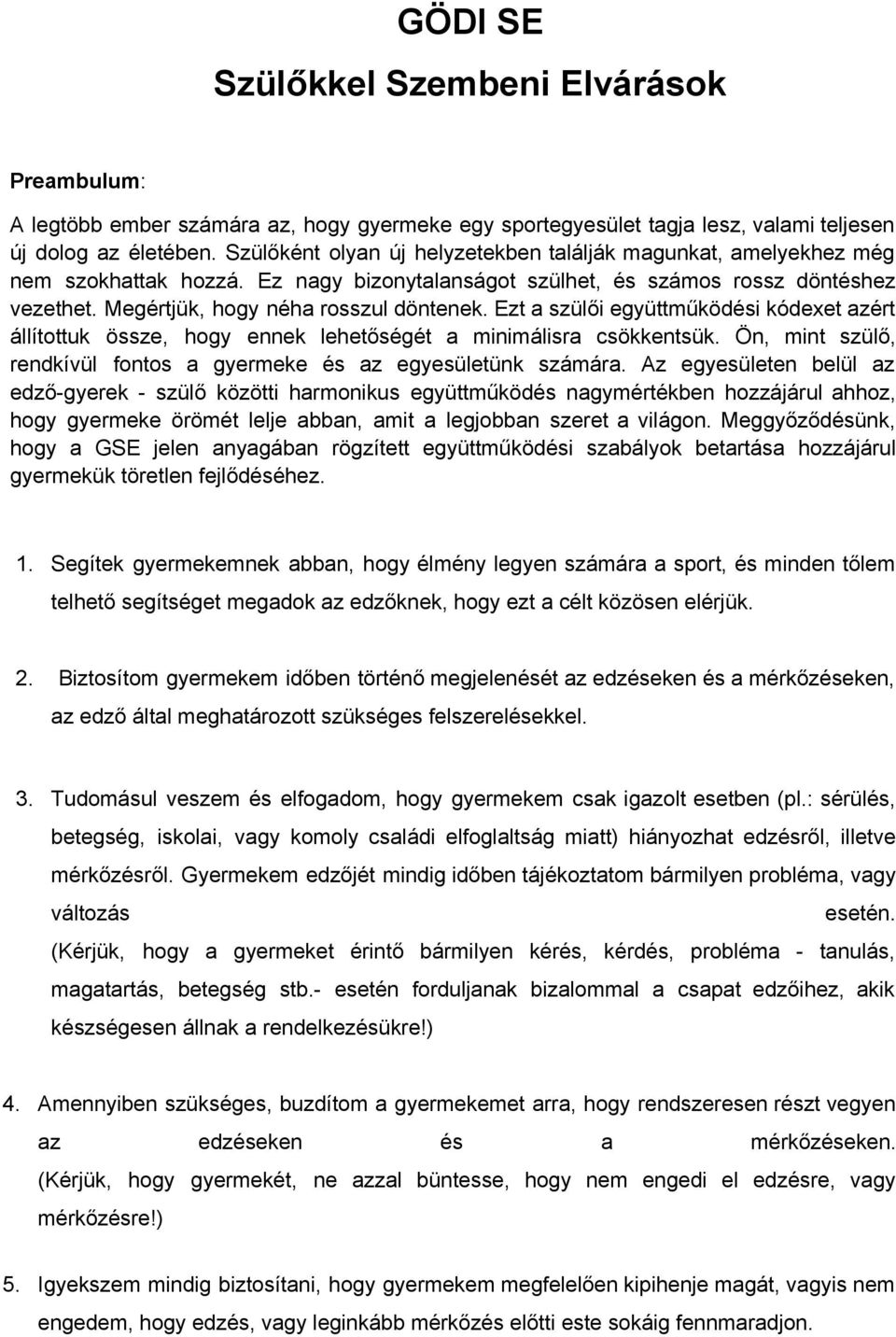 Ezt a szülői együttműködési kódexet azért állítottuk össze, hogy ennek lehetőségét a minimálisra csökkentsük. Ön, mint szülő, rendkívül fontos a gyermeke és az egyesületünk számára.