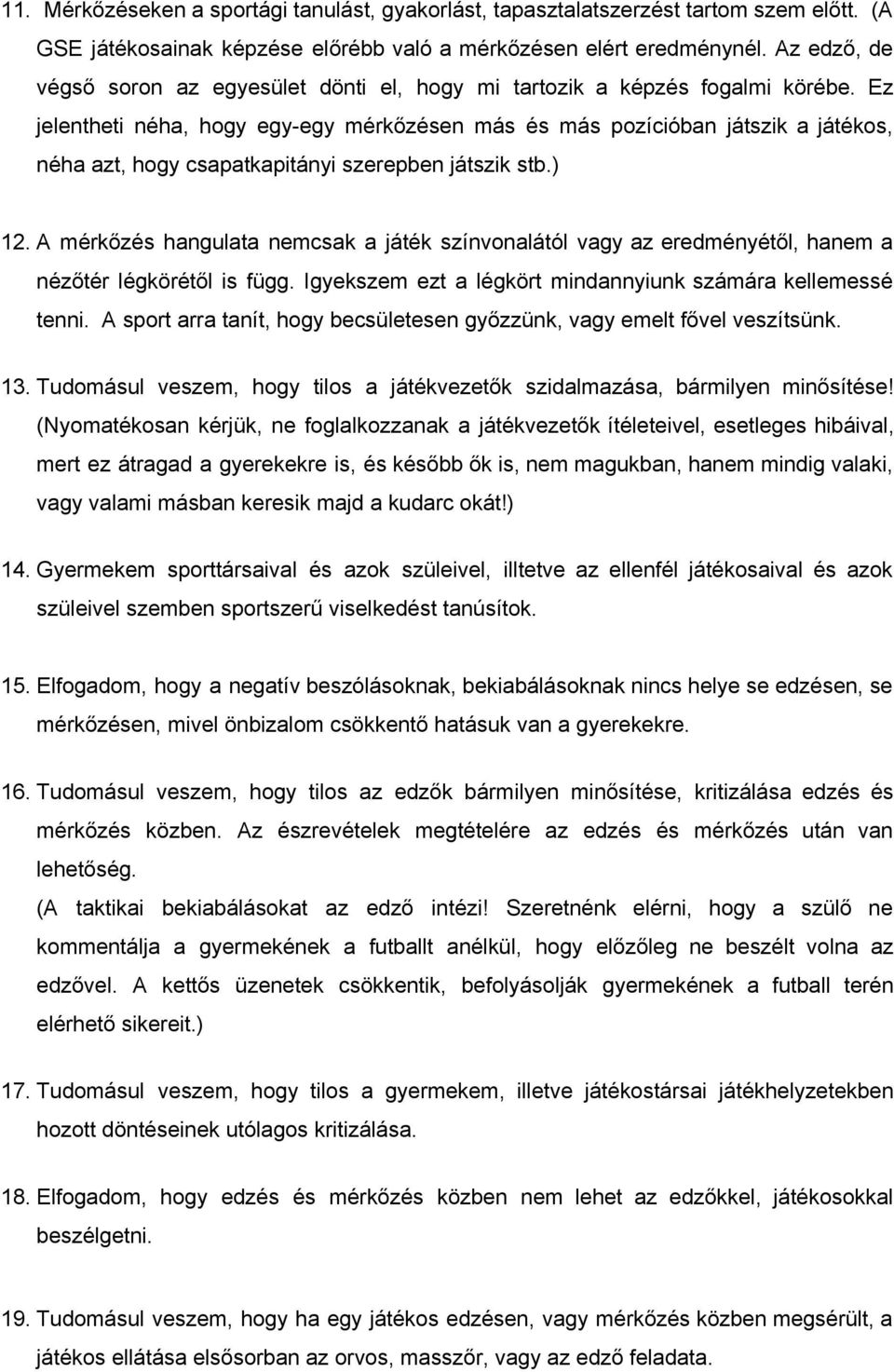 Ez jelentheti néha, hogy egy egy mérkőzésen más és más pozícióban játszik a játékos, néha azt, hogy csapatkapitányi szerepben játszik stb.) 12.