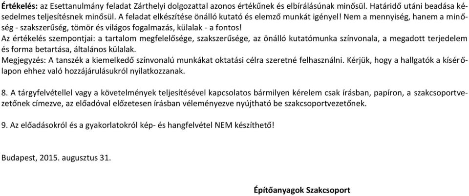 Az értékelés szempontjai: a tartalom megfelelősége, szakszerűsége, az önálló kutatómunka színvonala, a megadott terjedelem és forma betartása, általános külalak.