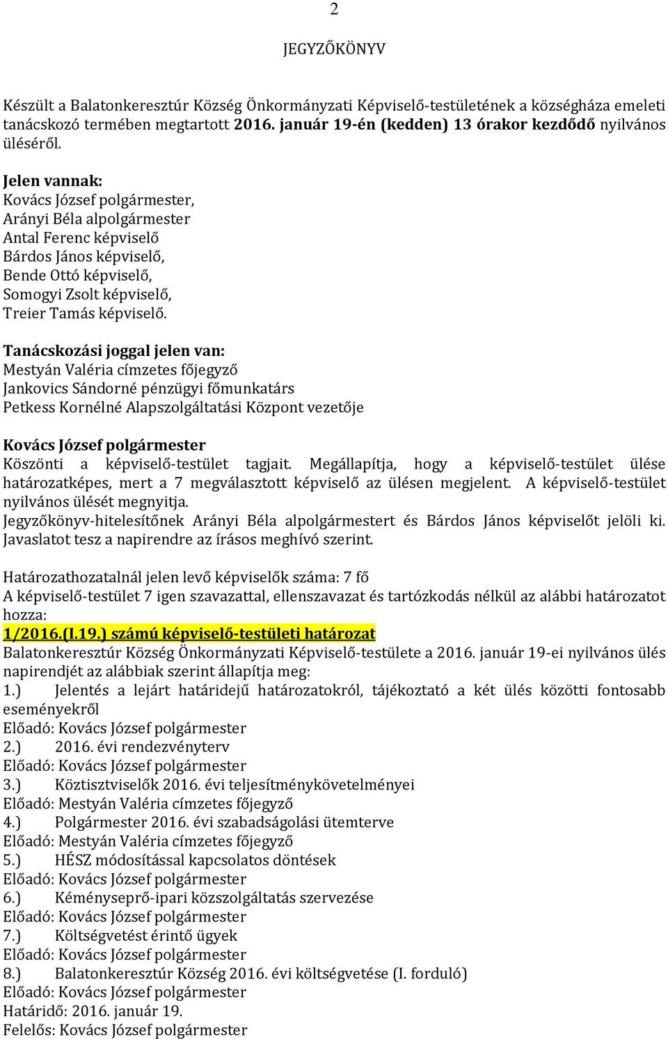 Jelen vannak:, Arányi Béla alpolgármester Antal Ferenc képviselő Bárdos János képviselő, Bende Ottó képviselő, Somogyi Zsolt képviselő, Treier Tamás képviselő.