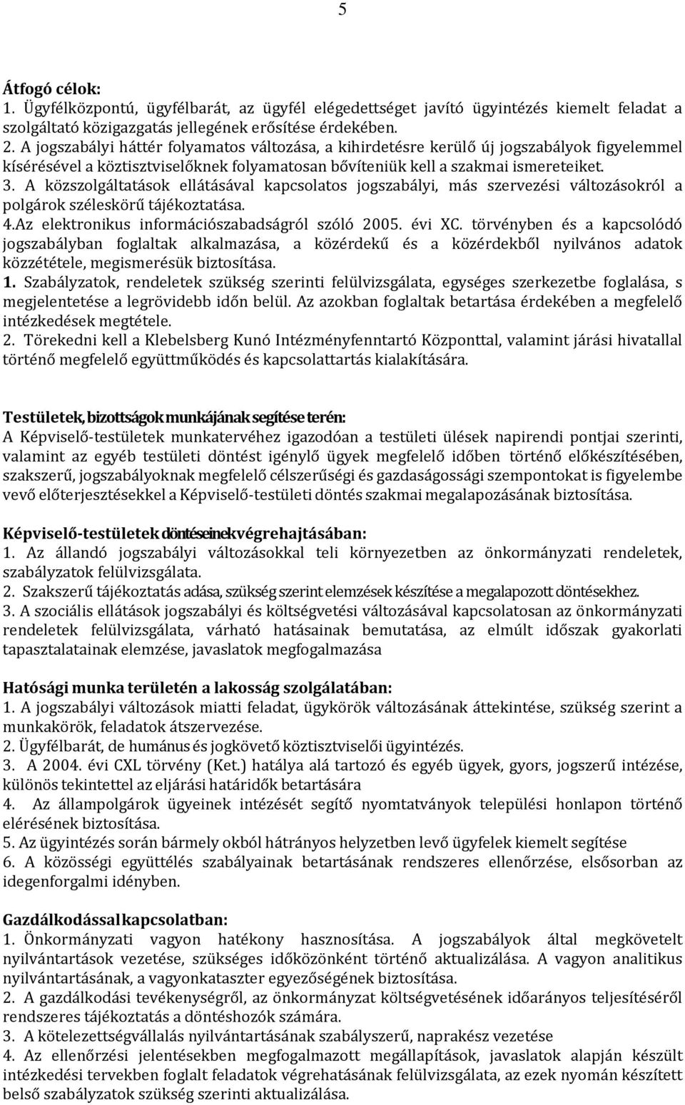 A közszolgáltatások ellátásával kapcsolatos jogszabályi, más szervezési változásokról a polgárok széleskörű tájékoztatása. 4.Az elektronikus információszabadságról szóló 2005. évi XC.