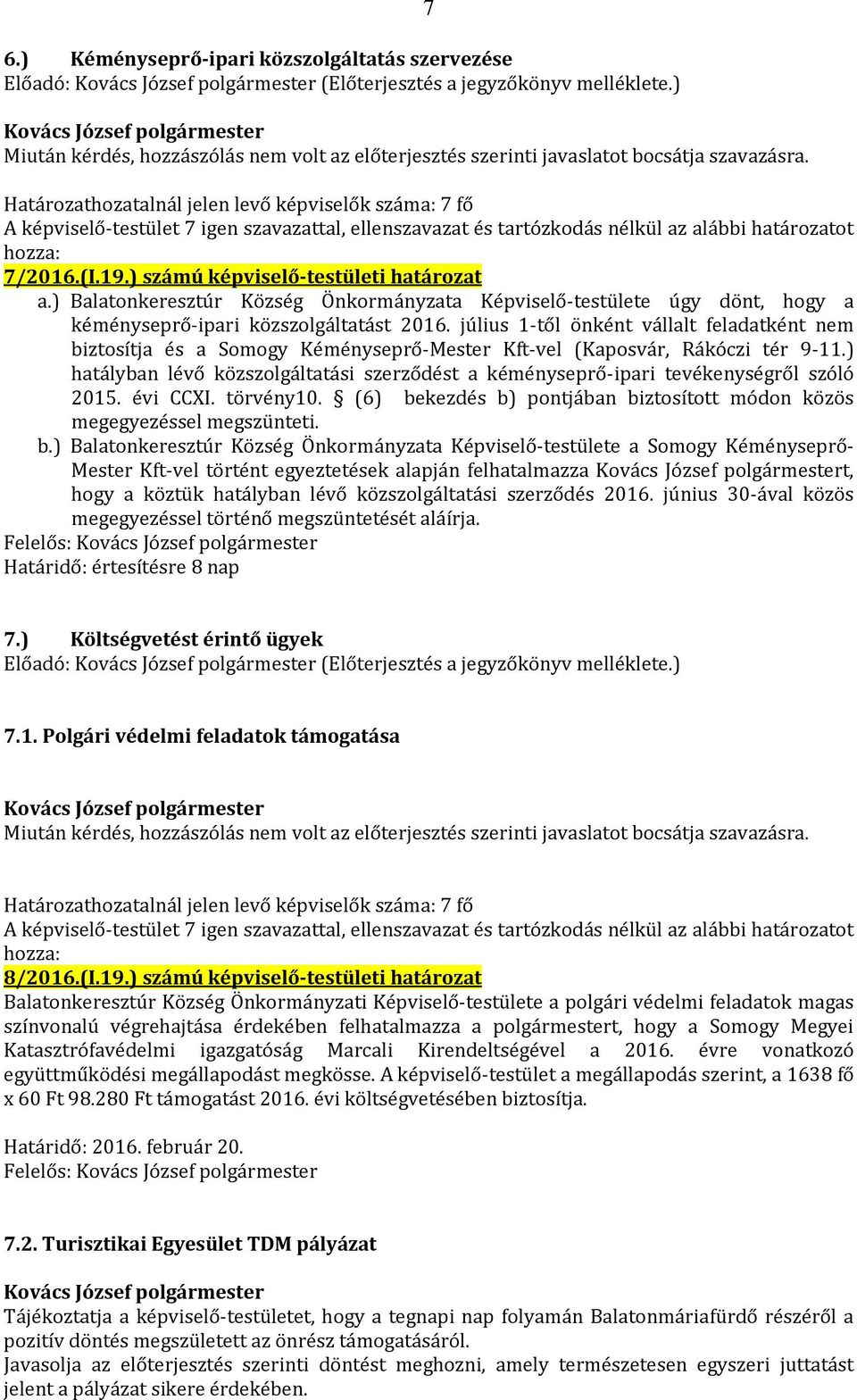 július 1-től önként vállalt feladatként nem biztosítja és a Somogy Kéményseprő-Mester Kft-vel (Kaposvár, Rákóczi tér 9-11.