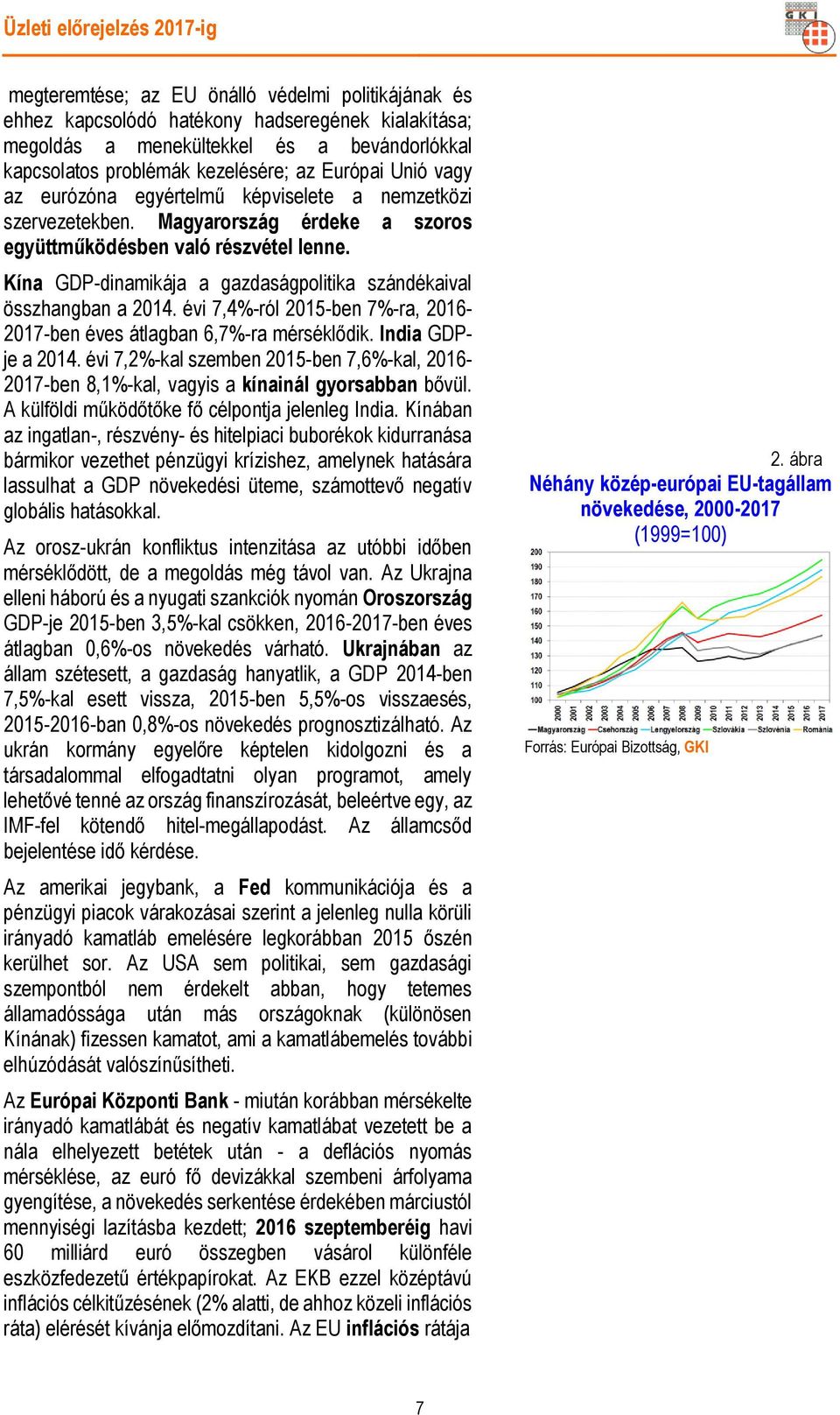 Kína GDP-dinamikája a gazdaságpolitika szándékaival összhangban a 2014. évi 7,4%-ról 2015-ben 7%-ra, 2016-2017-ben éves átlagban 6,7%-ra mérséklődik. India GDPje a 2014.