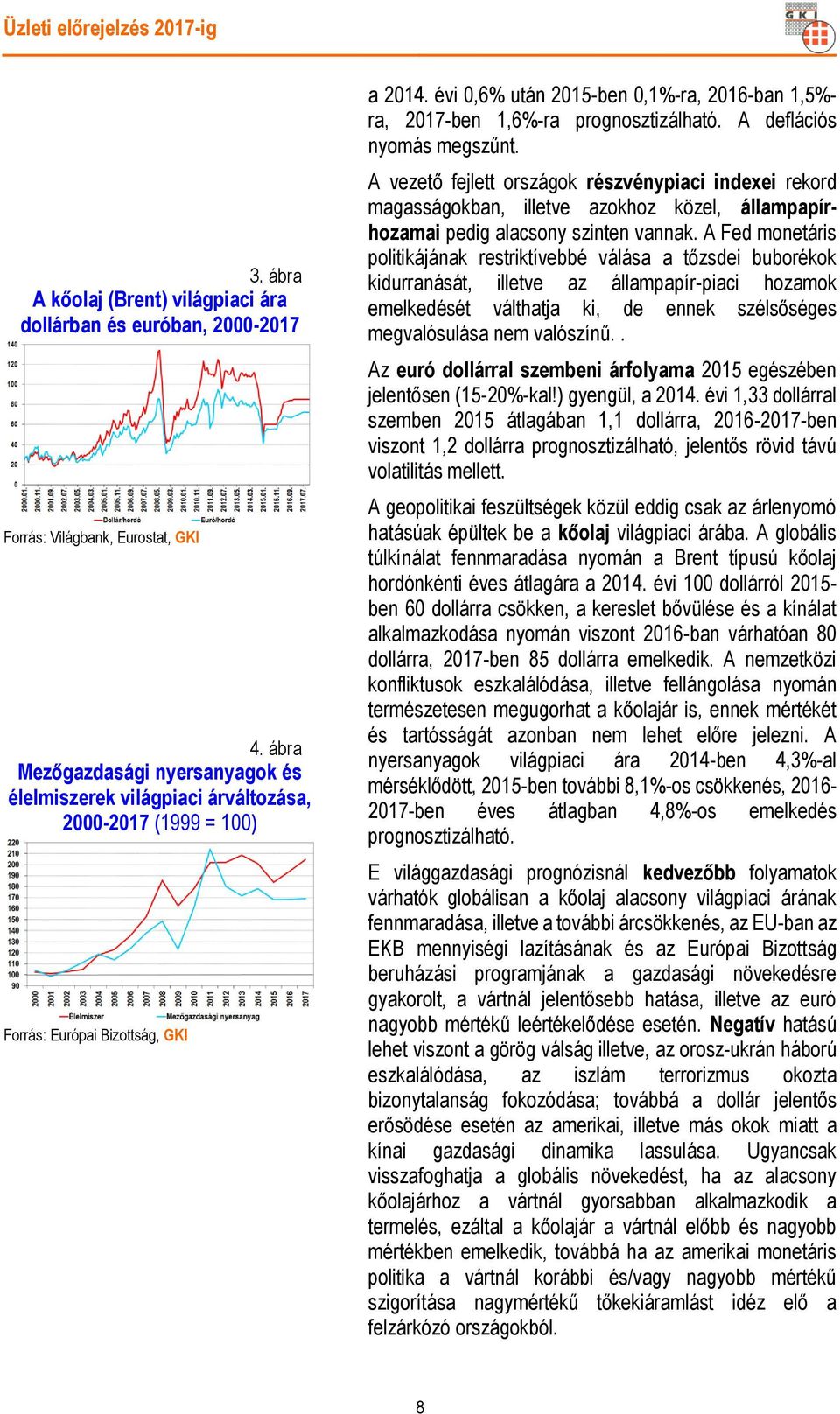 évi 0,6% után 2015-ben 0,1%-ra, 2016-ban 1,5%- ra, 2017-ben 1,6%-ra prognosztizálható. A deflációs nyomás megszűnt.