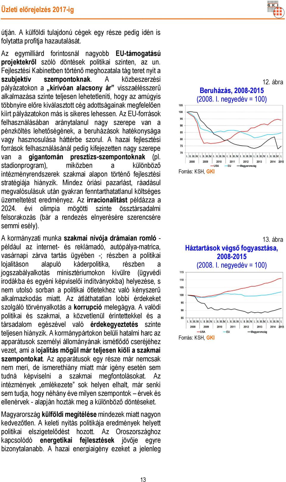 A közbeszerzési pályázatokon a kirívóan alacsony ár visszaélésszerű alkalmazása szinte teljesen lehetetleníti, hogy az amúgyis többnyire előre kiválasztott cég adottságainak megfelelően kiírt