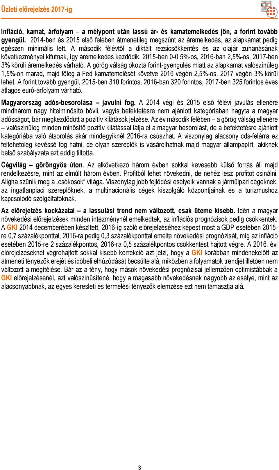 A második félévtől a diktált rezsicsökkentés és az olajár zuhanásának következményei kifutnak, így áremelkedés kezdődik. 2015-ben 0-0,5%-os, 2016-ban 2,5%-os, 2017-ben 3% körüli áremelkedés várható.