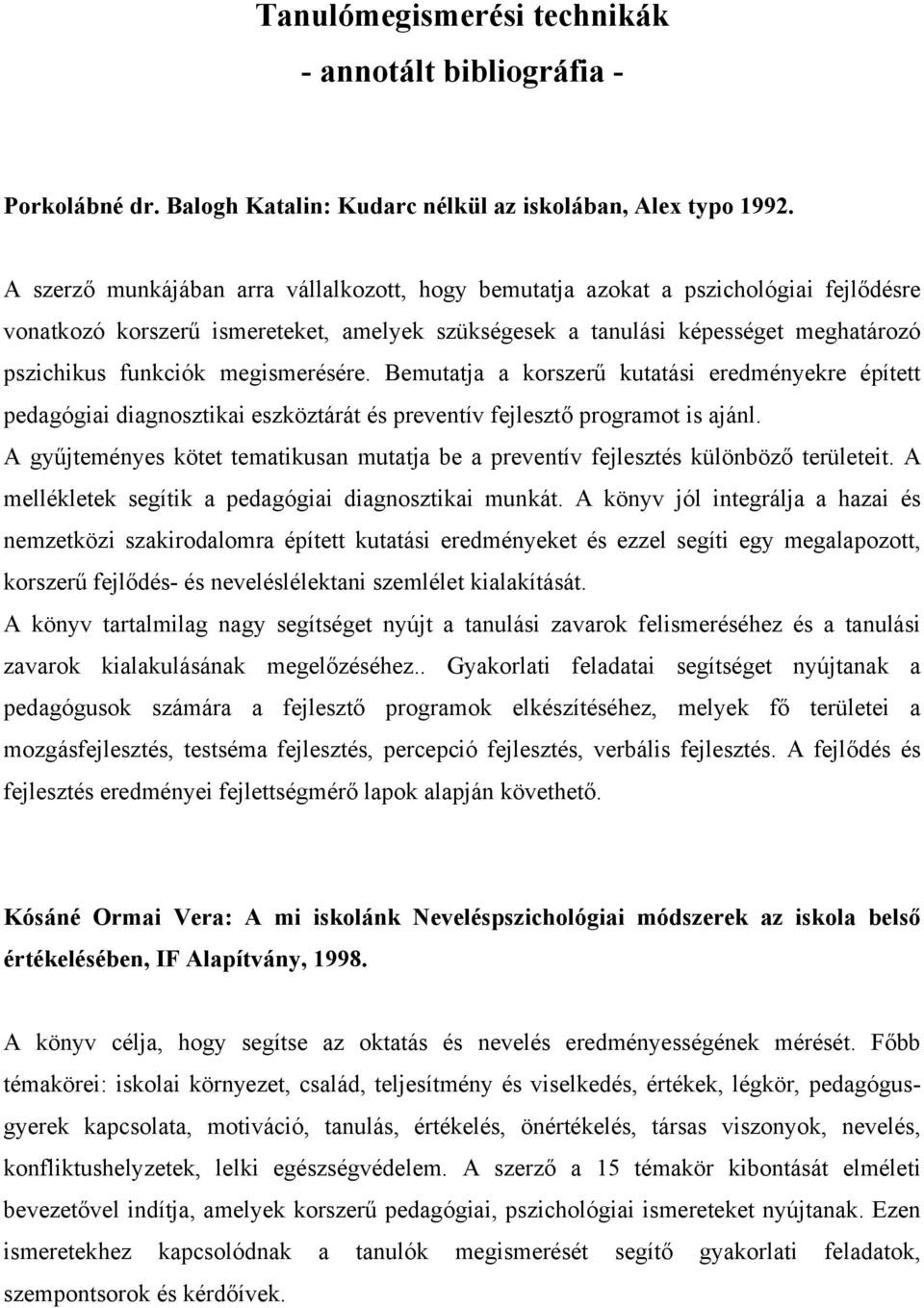 megismerésére. Bemutatja a korszerű kutatási eredményekre épített pedagógiai diagnosztikai eszköztárát és preventív fejlesztő programot is ajánl.