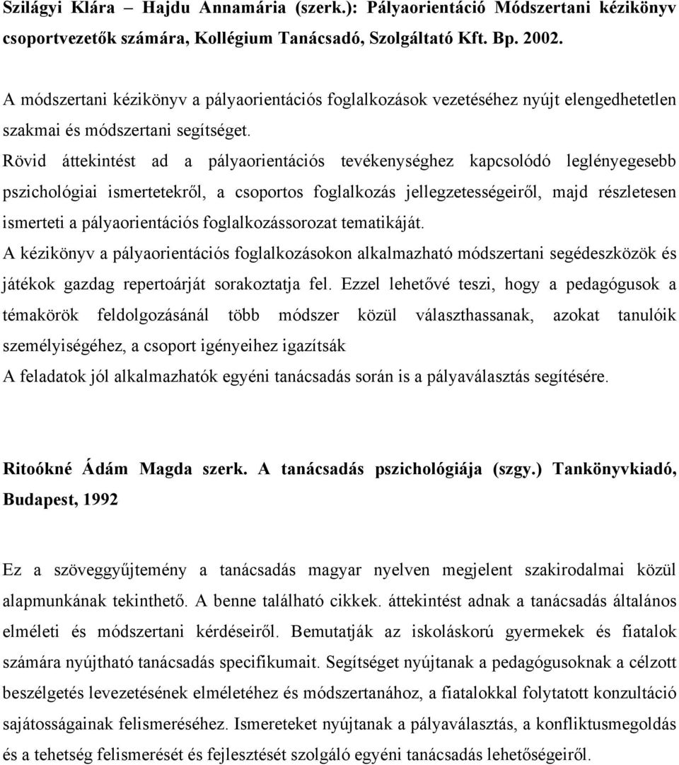 Rövid áttekintést ad a pályaorientációs tevékenységhez kapcsolódó leglényegesebb pszichológiai ismertetekről, a csoportos foglalkozás jellegzetességeiről, majd részletesen ismerteti a