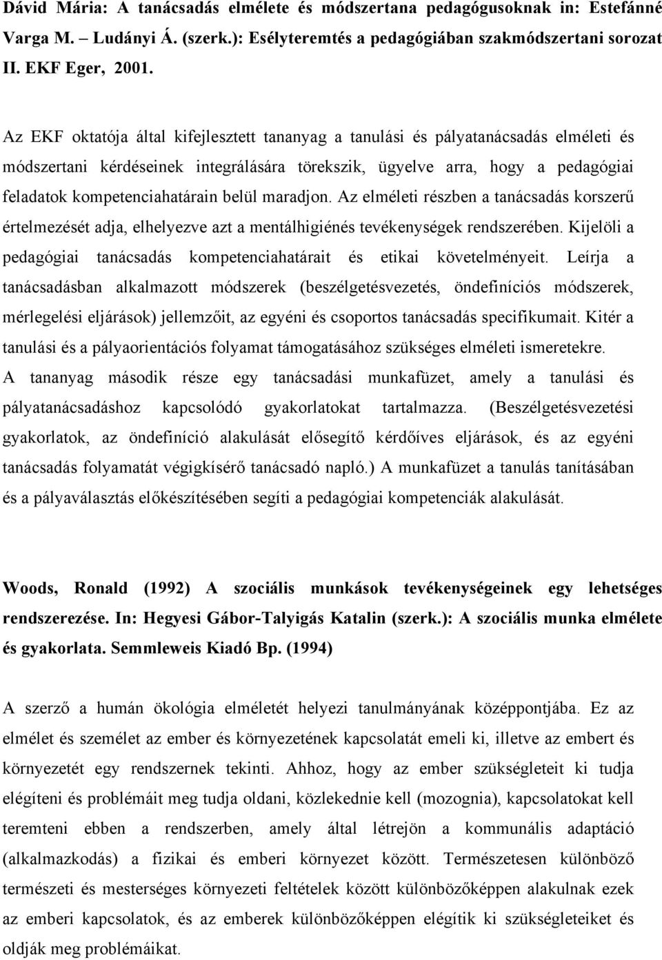 belül maradjon. Az elméleti részben a tanácsadás korszerű értelmezését adja, elhelyezve azt a mentálhigiénés tevékenységek rendszerében.