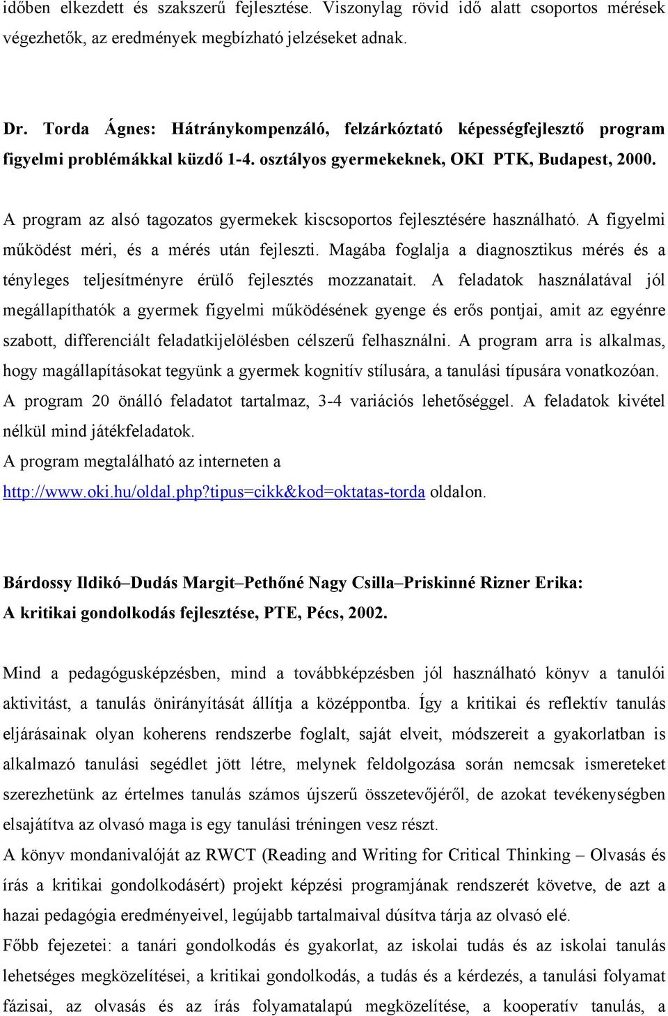 A program az alsó tagozatos gyermekek kiscsoportos fejlesztésére használható. A figyelmi működést méri, és a mérés után fejleszti.