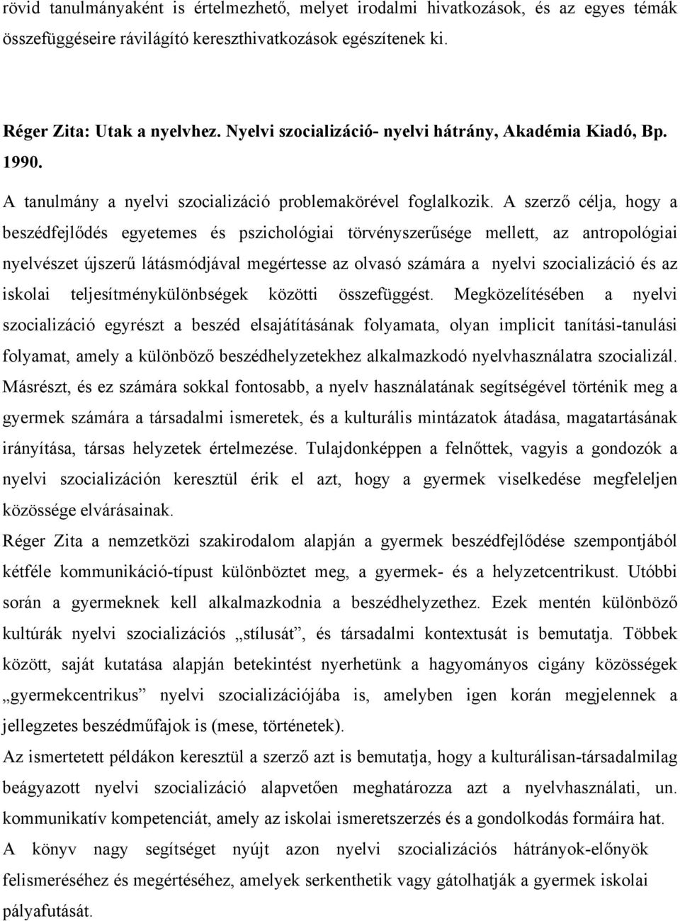 A szerző célja, hogy a beszédfejlődés egyetemes és pszichológiai törvényszerűsége mellett, az antropológiai nyelvészet újszerű látásmódjával megértesse az olvasó számára a nyelvi szocializáció és az