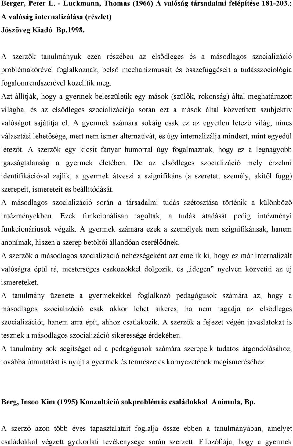 meg. Azt állítják, hogy a gyermek beleszületik egy mások (szülők, rokonság) által meghatározott világba, és az elsődleges szocializációja során ezt a mások által közvetített szubjektív valóságot