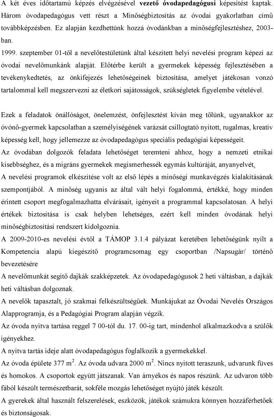 Előtérbe került a gyermekek képesség fejlesztésében a tevékenykedtetés, az önkifejezés lehetőségeinek biztosítása, amelyet játékosan vonzó tartalommal kell megszervezni az életkori sajátosságok,