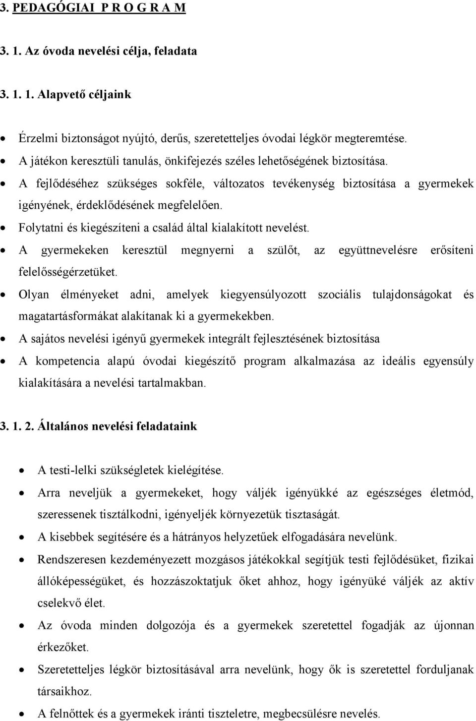 Folytatni és kiegészíteni a család által kialakított nevelést. A gyermekeken keresztül megnyerni a szülőt, az együttnevelésre erősíteni felelősségérzetüket.