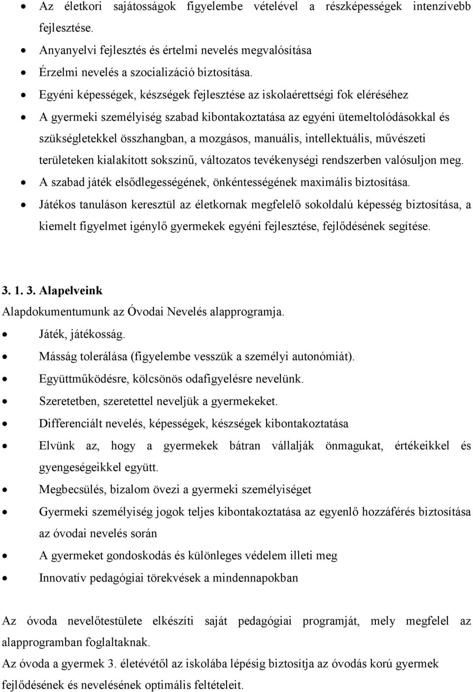 manuális, intellektuális, művészeti területeken kialakított sokszínű, változatos tevékenységi rendszerben valósuljon meg. A szabad játék elsődlegességének, önkéntességének maximális biztosítása.