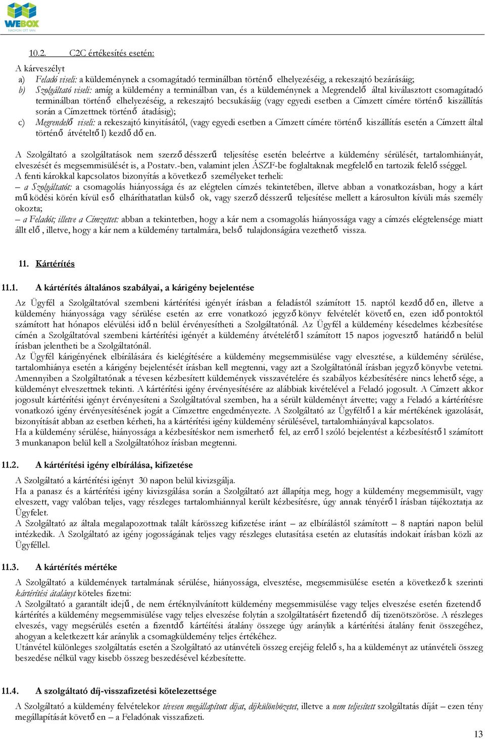 során a Címzettnek történő átadásig); c) Megrendelő viseli: a rekeszajtó kinyitásától, (vagy egyedi esetben a Címzett címére történő kiszállítás esetén a Címzett által történő átvételtő l) kezdő dő