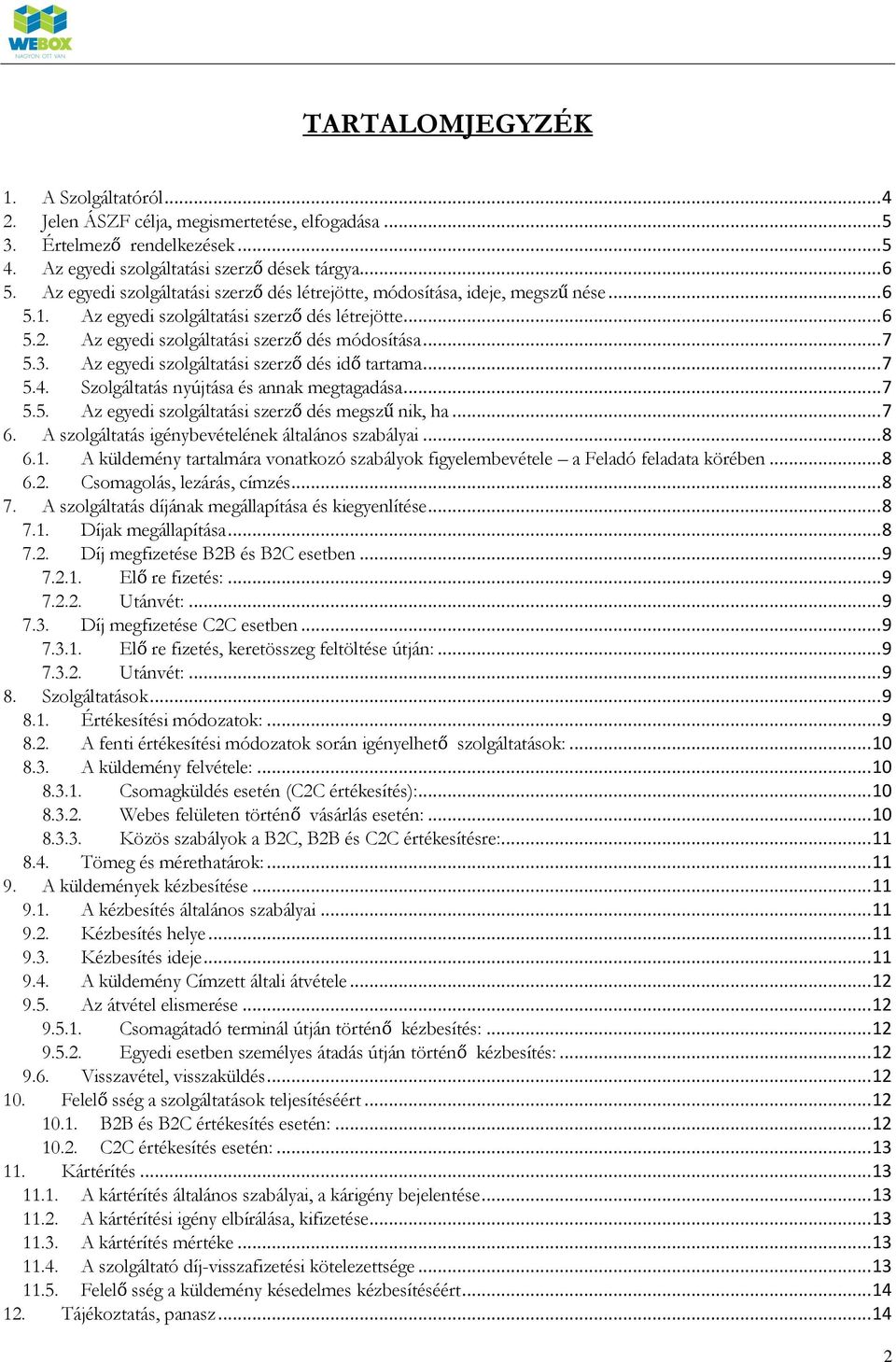 Az egyedi szolgáltatási szerző dés idő tartama... 7 5.4. Szolgáltatás nyújtása és annak megtagadása... 7 5.5. Az egyedi szolgáltatási szerző dés megszű nik, ha... 7 6.