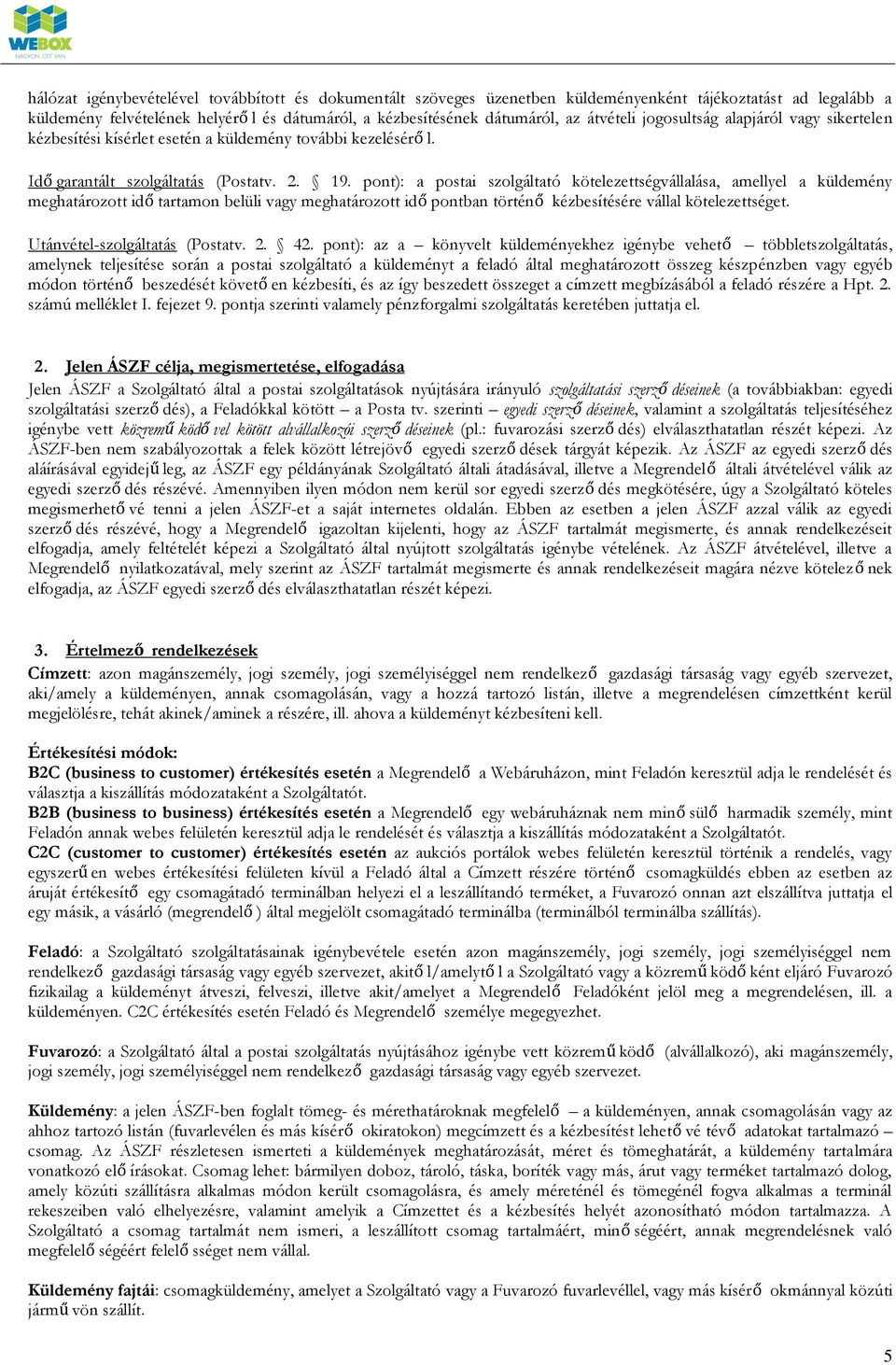 pont): a postai szolgáltató kötelezettségvállalása, amellyel a küldemény meghatározott idő tartamon belüli vagy meghatározott idő pontban történő kézbesítésére vállal kötelezettséget.