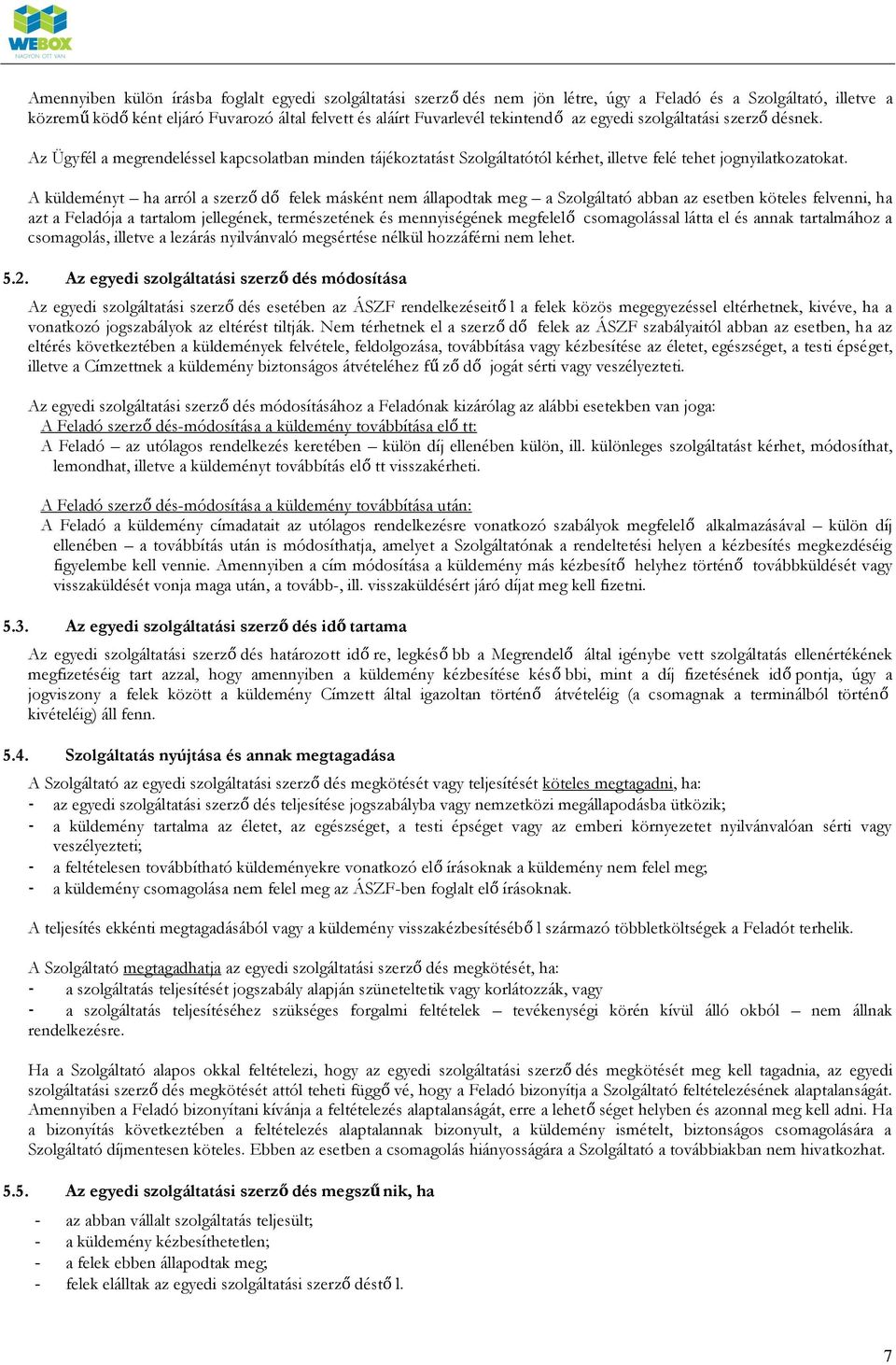 A küldeményt ha arról a szerző dő felek másként nem állapodtak meg a Szolgáltató abban az esetben köteles felvenni, ha azt a Feladója a tartalom jellegének, természetének és mennyiségének megfelelő