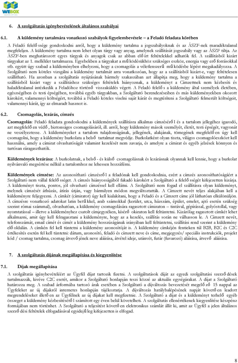 maradéktalanul megfeleljen. A küldemény tartalma nem lehet olyan tárgy vagy anyag, amelynek szállítását jogszabály vagy az ÁSZF tiltja.