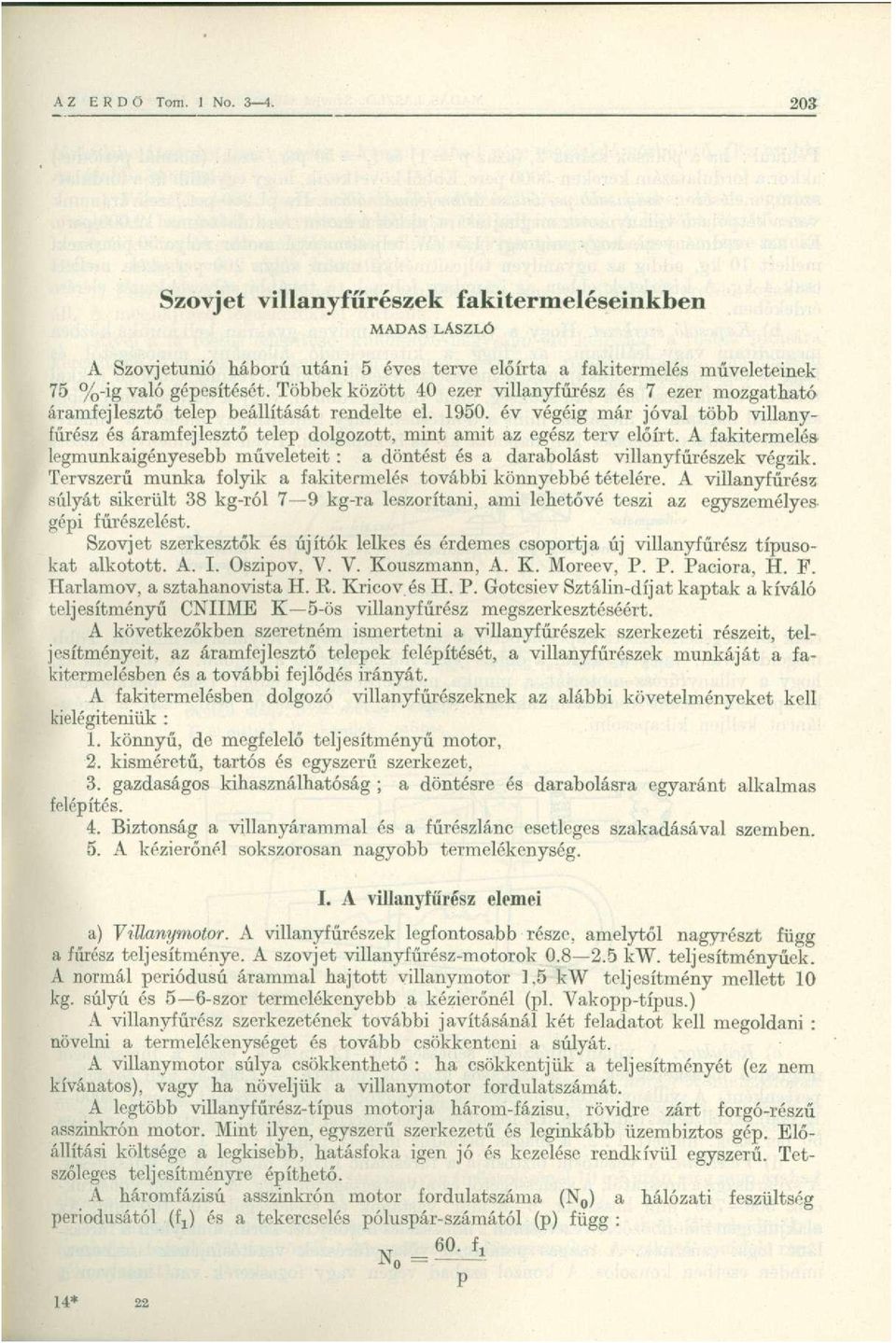 év végéig már jóval több villanyfűrész és áramfejlesztő telep dolgozott, mint amit az egész terv előírt.