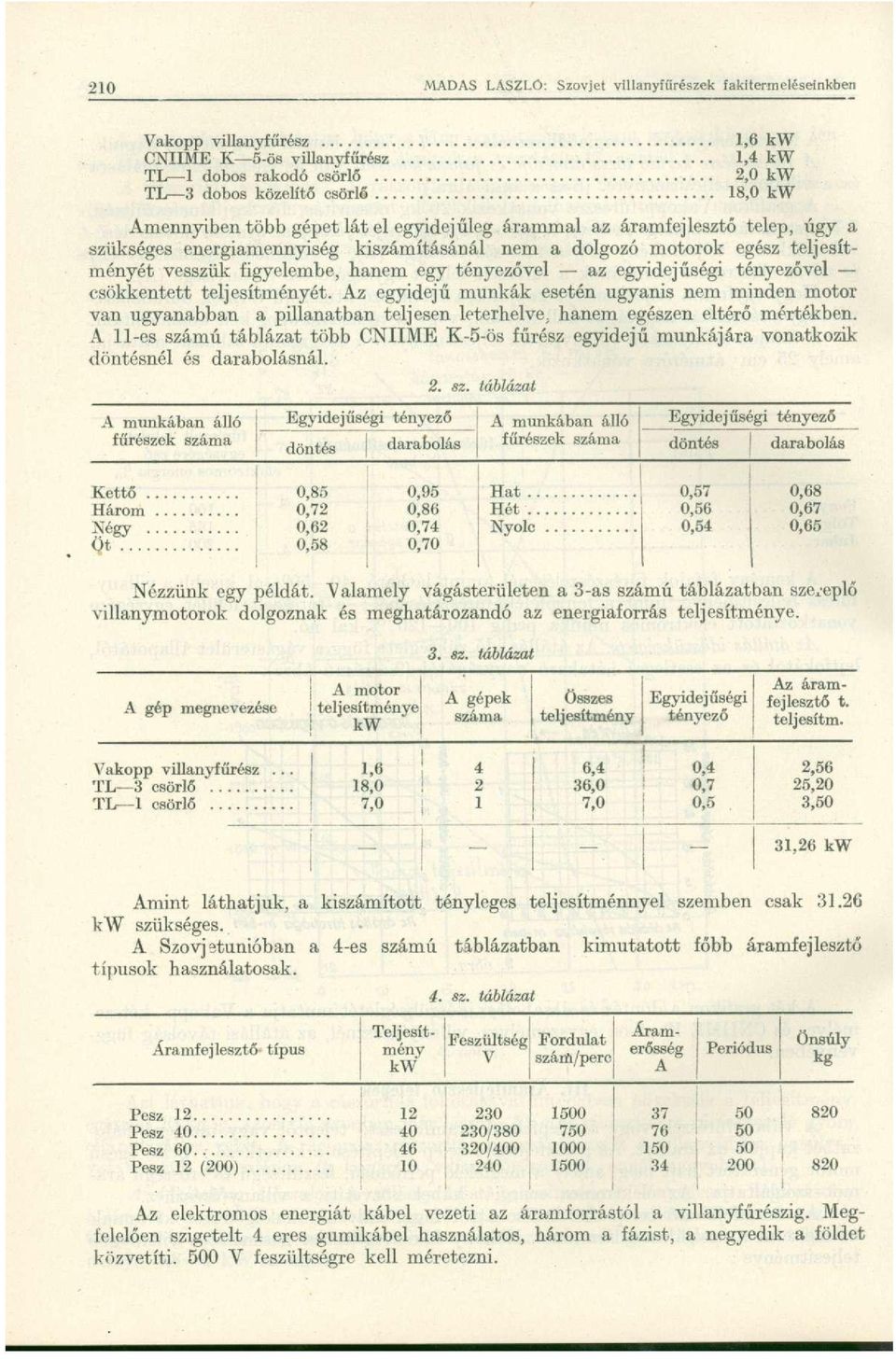 teljesítményét. Az egyidejű munkák esetén ugyanis nem minden motor van ugyanabban a pillanatban teljesen leterhelve, hanem egészen eltérő mértékben.