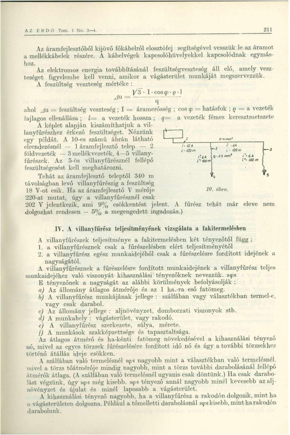 A feszültség veszteség mértéke : \/'3 I-cos<p-0-l Ju ahol Au feszültség veszteség ; I = áramerősség fajlagos ellenállása ; 1= a vezeték hossza ; q= A képlet alapján kiszámíthatjuk a villanyfűrészhez