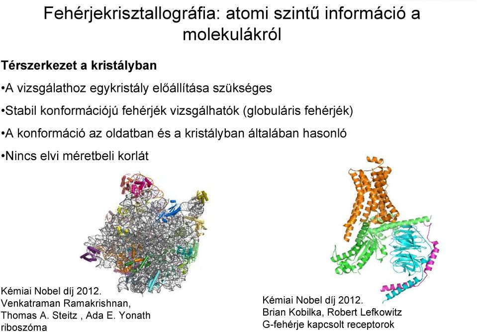 kristályban általában hasonló Nincs elvi méretbeli korlát Kémiai Nobel díj 2012. Venkatraman Ramakrishnan, Thomas A.