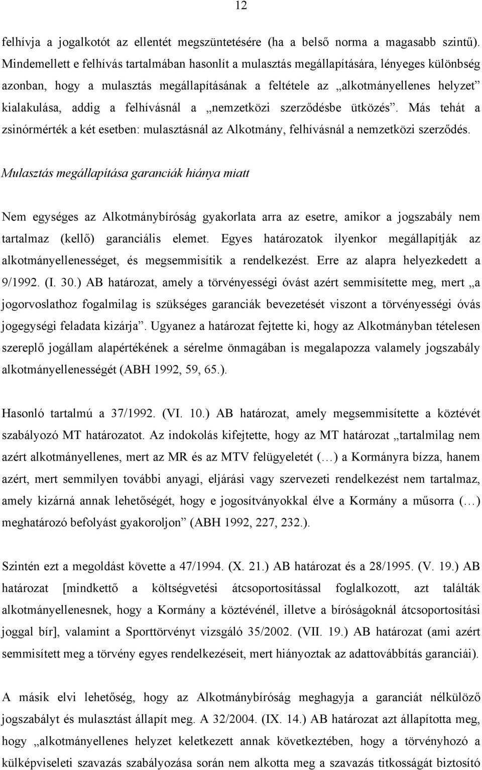 felhívásnál a nemzetközi szerződésbe ütközés. Más tehát a zsinórmérték a két esetben: mulasztásnál az Alkotmány, felhívásnál a nemzetközi szerződés.