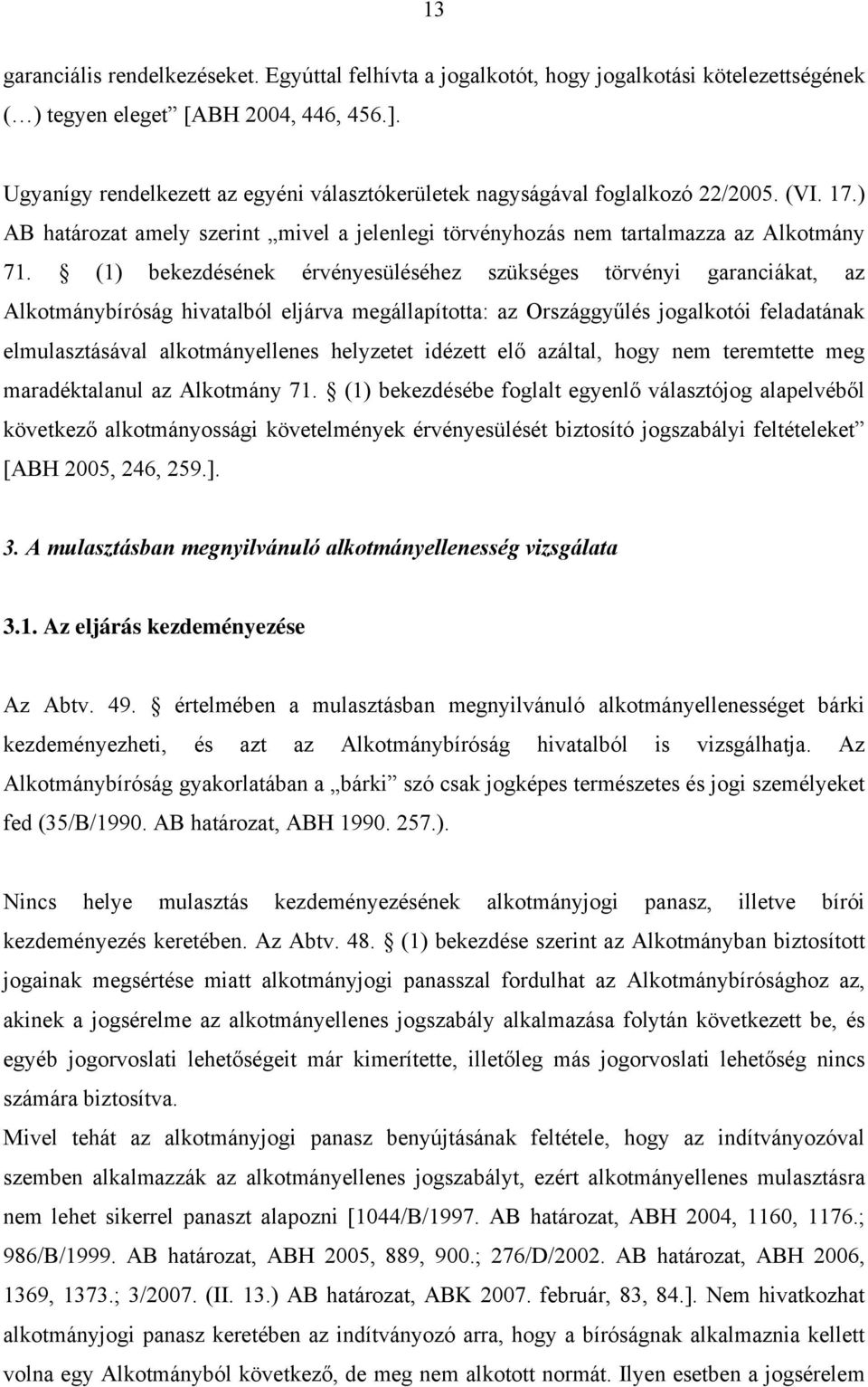 (1) bekezdésének érvényesüléséhez szükséges törvényi garanciákat, az Alkotmánybíróság hivatalból eljárva megállapította: az Országgyűlés jogalkotói feladatának elmulasztásával alkotmányellenes