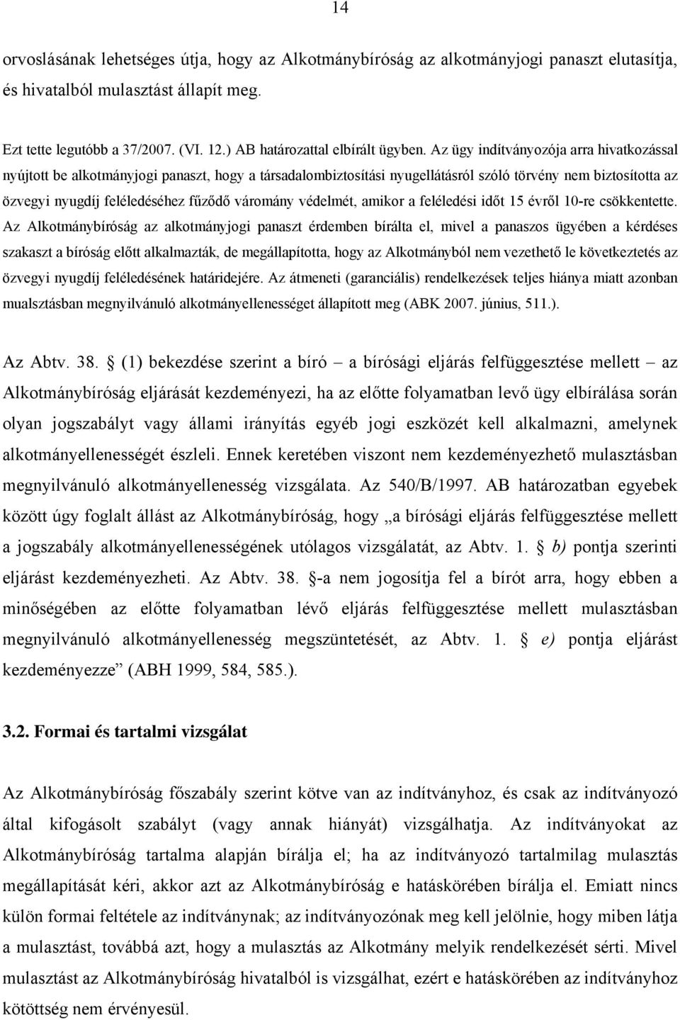 Az ügy indítványozója arra hivatkozással nyújtott be alkotmányjogi panaszt, hogy a társadalombiztosítási nyugellátásról szóló törvény nem biztosította az özvegyi nyugdíj feléledéséhez fűződő váromány