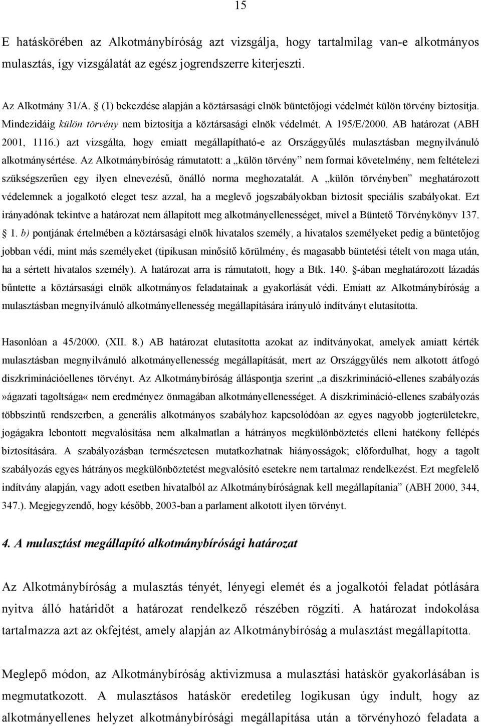 AB határozat (ABH 2001, 1116.) azt vizsgálta, hogy emiatt megállapítható-e az Országgyűlés mulasztásban megnyilvánuló alkotmánysértése.