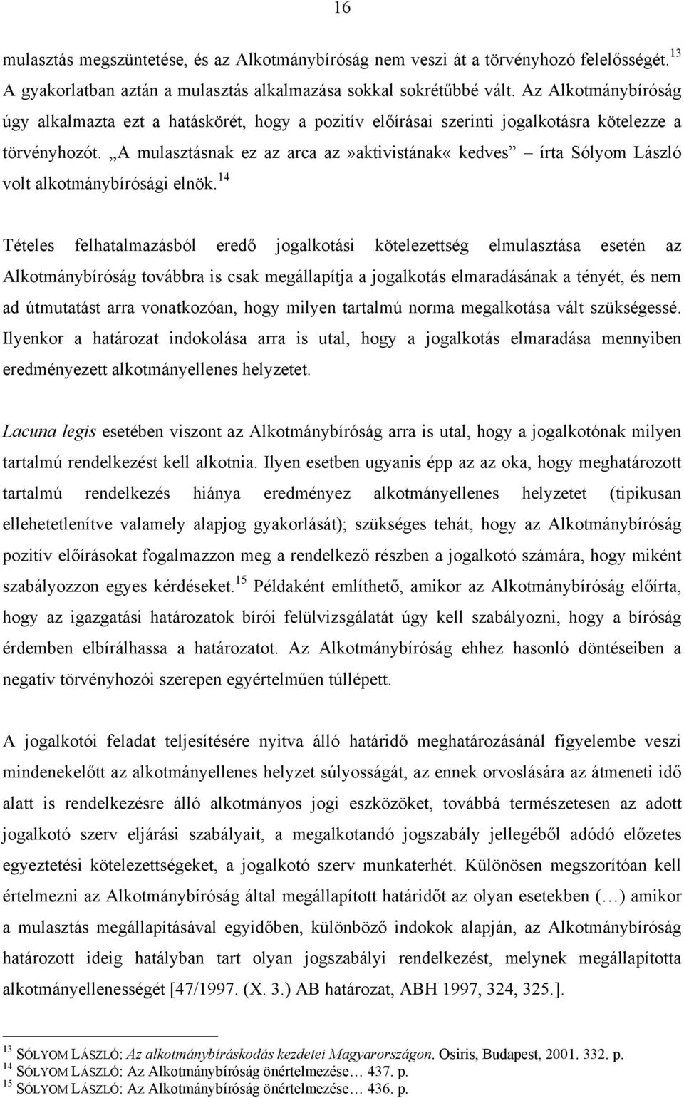 A mulasztásnak ez az arca az»aktivistának«kedves írta Sólyom László volt alkotmánybírósági elnök.