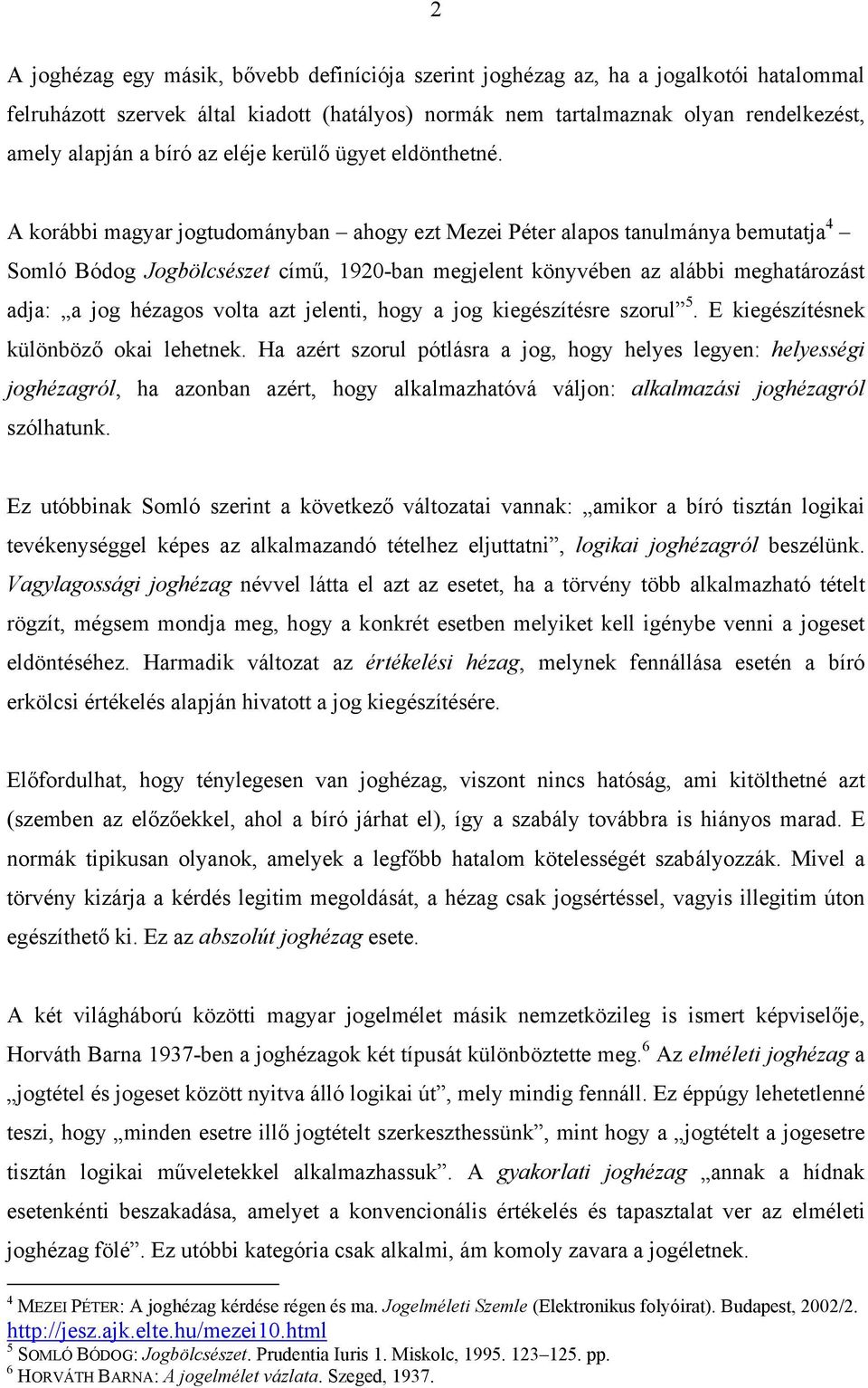 A korábbi magyar jogtudományban ahogy ezt Mezei Péter alapos tanulmánya bemutatja 4 Somló Bódog Jogbölcsészet című, 1920-ban megjelent könyvében az alábbi meghatározást adja: a jog hézagos volta azt