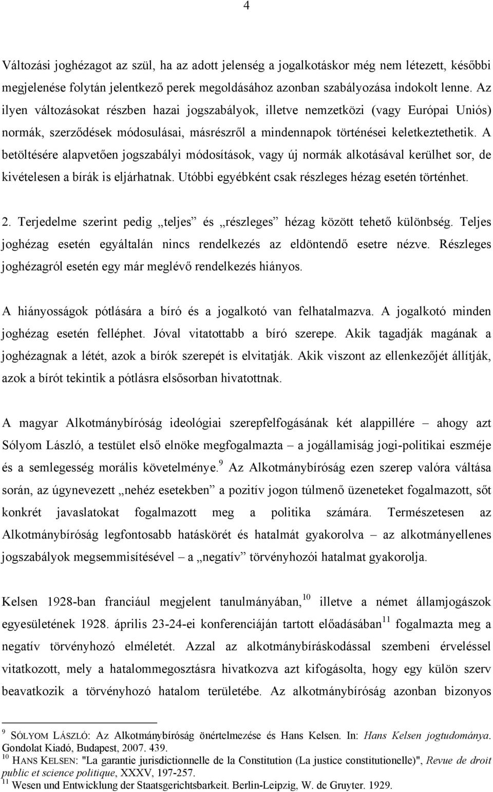 A betöltésére alapvetően jogszabályi módosítások, vagy új normák alkotásával kerülhet sor, de kivételesen a bírák is eljárhatnak. Utóbbi egyébként csak részleges hézag esetén történhet. 2.