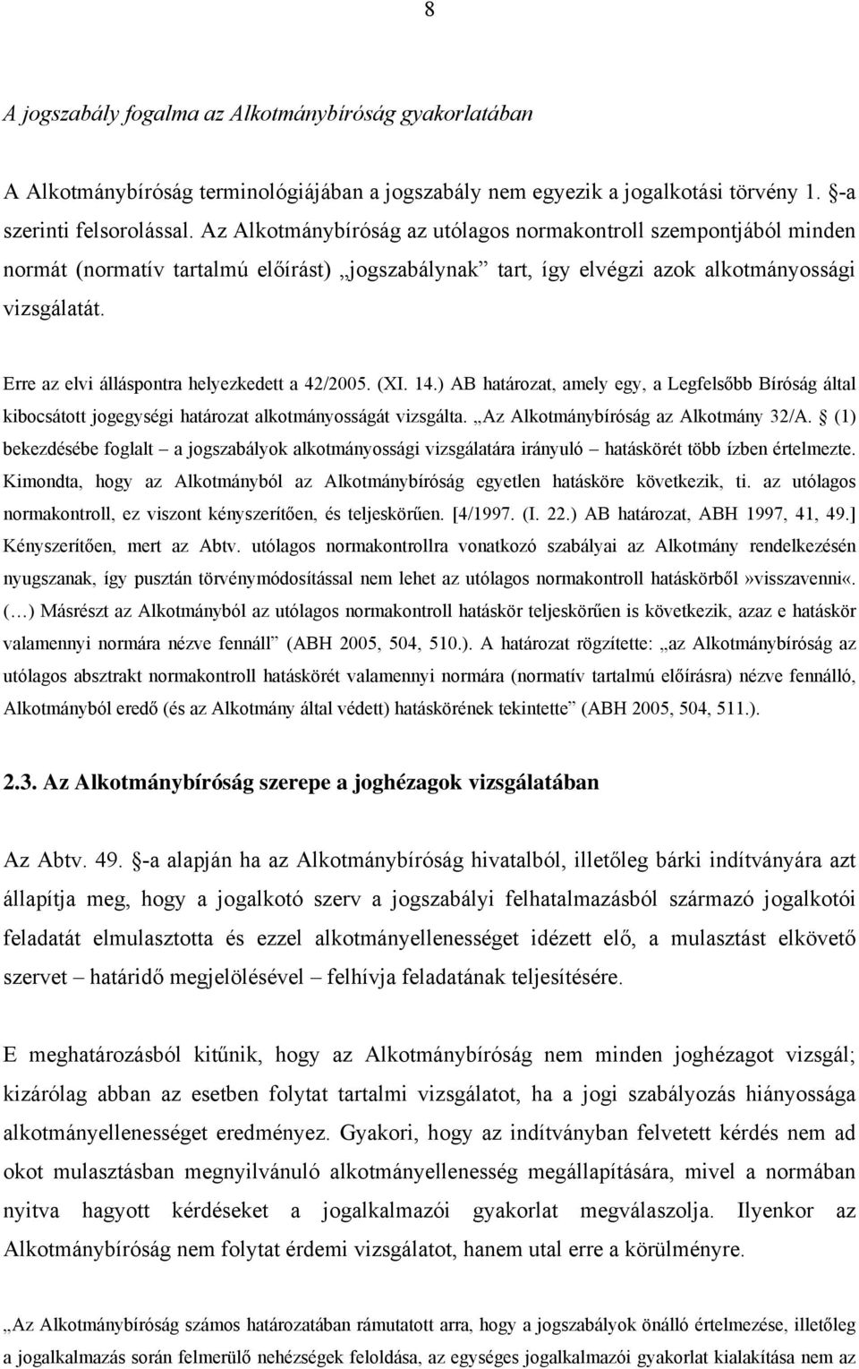 Erre az elvi álláspontra helyezkedett a 42/2005. (XI. 14.) AB határozat, amely egy, a Legfelsőbb Bíróság által kibocsátott jogegységi határozat alkotmányosságát vizsgálta.