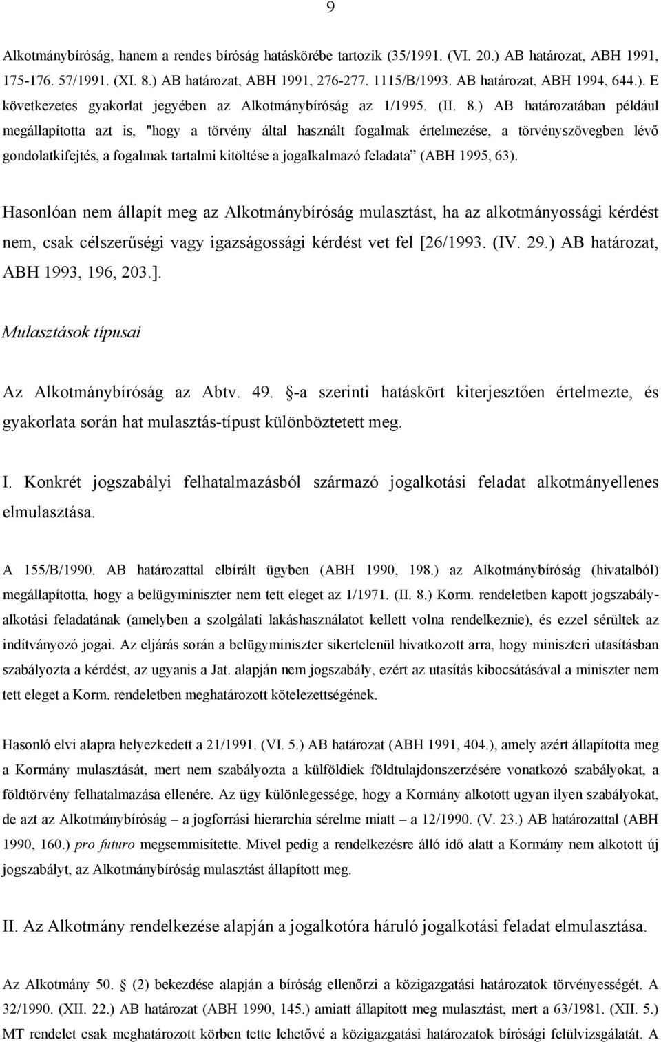 ) AB határozatában például megállapította azt is, "hogy a törvény által használt fogalmak értelmezése, a törvényszövegben lévő gondolatkifejtés, a fogalmak tartalmi kitöltése a jogalkalmazó feladata