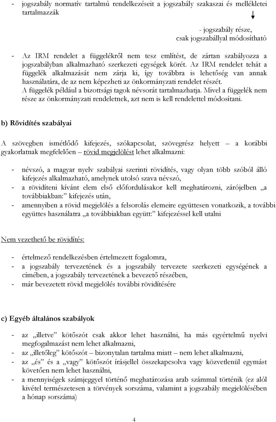 Az IRM rendelet tehát a függelék alkalmazását nem zárja ki, így továbbra is lehetőség van annak használatára, de az nem képezheti az önkormányzati rendelet részét.