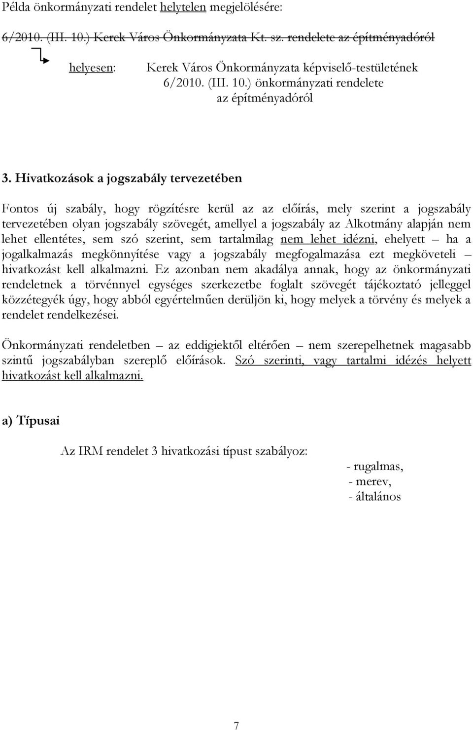 Hivatkozások a jogszabály tervezetében Fontos új szabály, hogy rögzítésre kerül az az előírás, mely szerint a jogszabály tervezetében olyan jogszabály szövegét, amellyel a jogszabály az Alkotmány