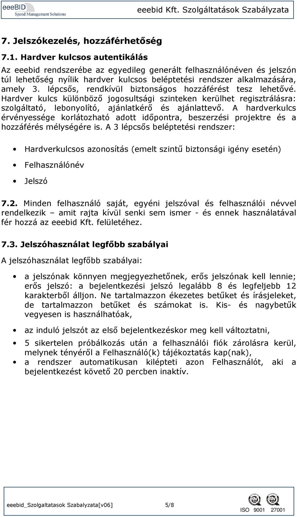 lépcsıs, rendkívül biztonságos hozzáférést tesz lehetıvé. Hardver kulcs különbözı jogosultsági szinteken kerülhet regisztrálásra: szolgáltató, lebonyolító, ajánlatkérı és ajánlattevı.