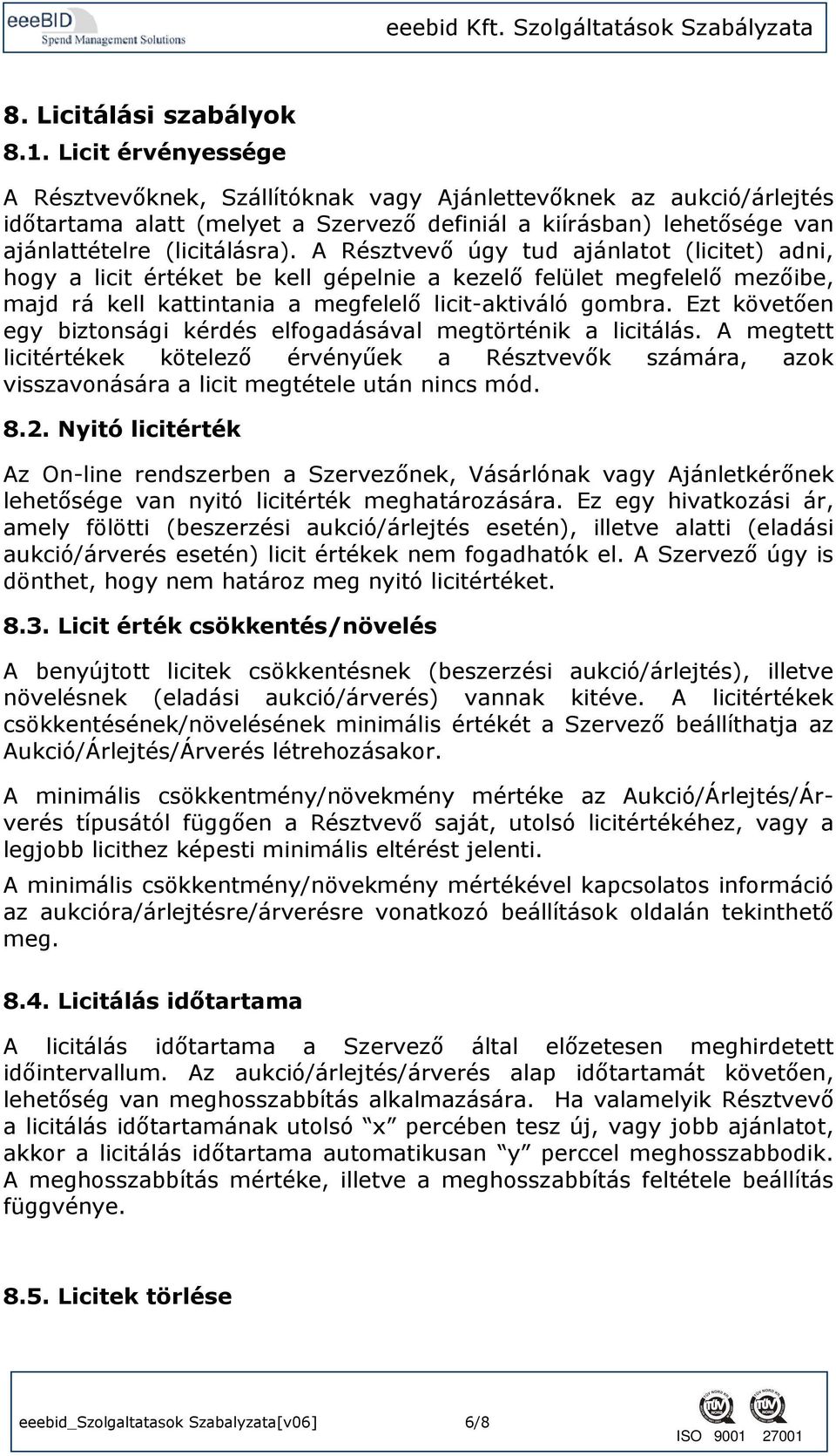 A Résztvevı úgy tud ajánlatot (licitet) adni, hogy a licit értéket be kell gépelnie a kezelı felület megfelelı mezıibe, majd rá kell kattintania a megfelelı licit-aktiváló gombra.