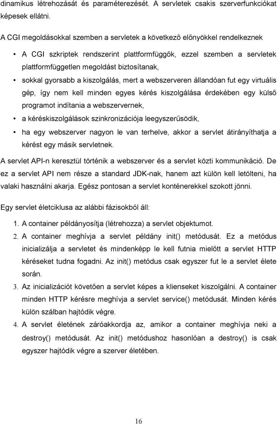 gyorsabb a kiszolgálás, mert a webszerveren állandóan fut egy virtuális gép, így nem kell minden egyes kérés kiszolgálása érdekében egy külső programot indítania a webszervernek, a kéréskiszolgálások