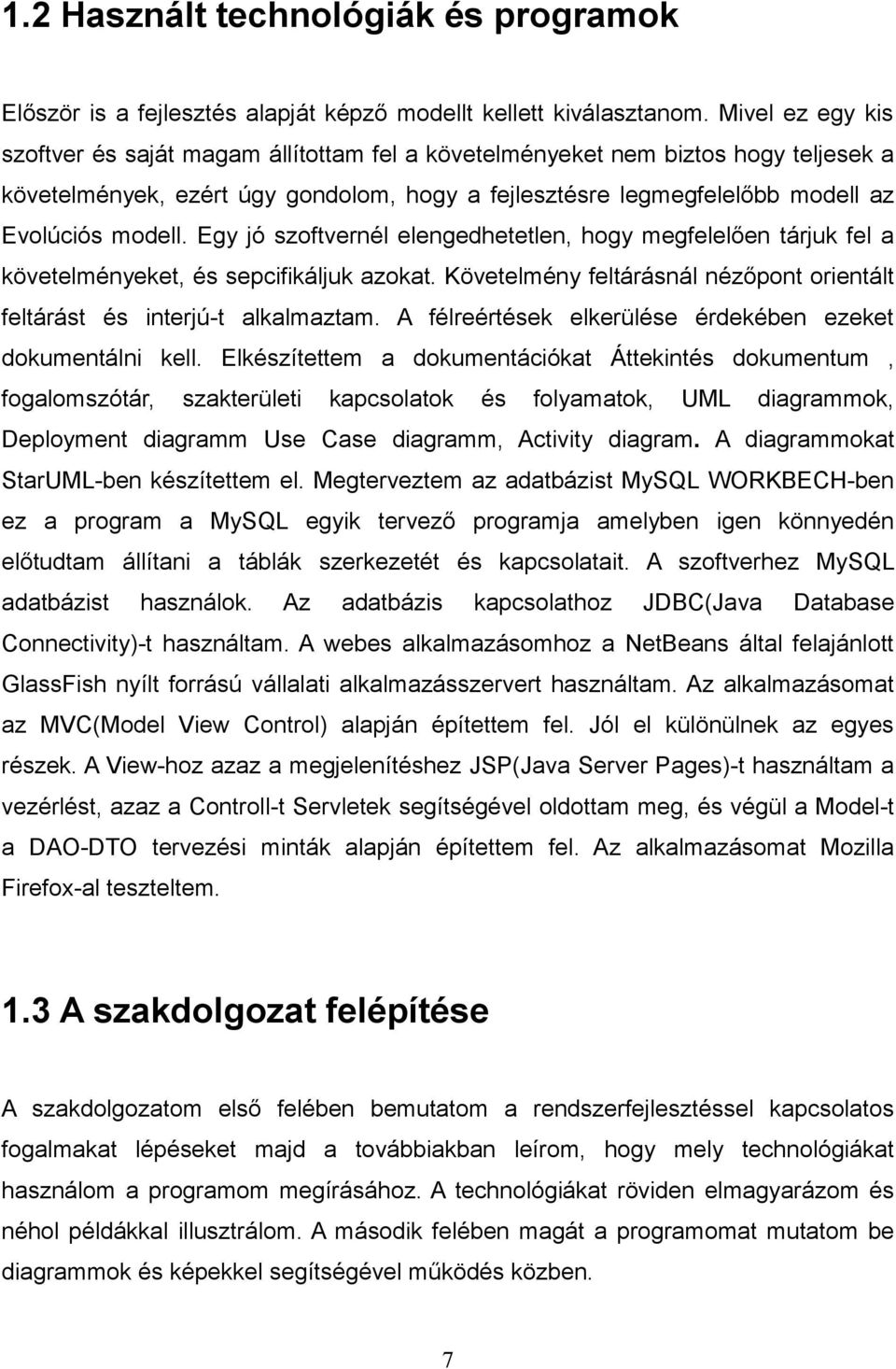 Egy jó szoftvernél elengedhetetlen, hogy megfelelően tárjuk fel a követelményeket, és sepcifikáljuk azokat. Követelmény feltárásnál nézőpont orientált feltárást és interjút alkalmaztam.