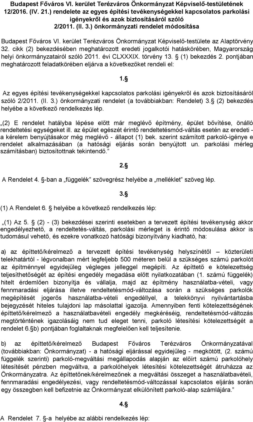 kerület Terézváros Önkormányzat Képviselő-testülete az Alaptörvény 32. cikk (2) bekezdésében meghatározott eredeti jogalkotói hatáskörében, Magyarország helyi önkormányzatairól szóló 2011.